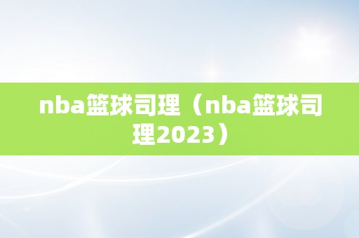 nba篮球司理（nba篮球司理2023）