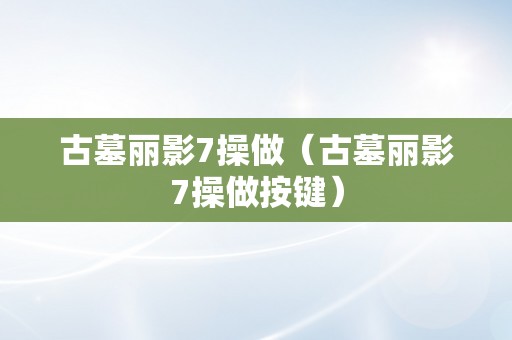 古墓丽影7操做（古墓丽影7操做按键）