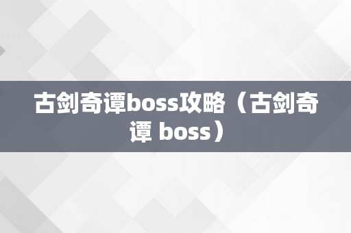 古剑奇谭boss攻略（古剑奇谭 boss）