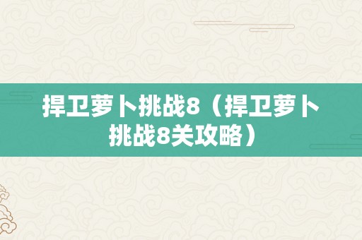 捍卫萝卜挑战8（捍卫萝卜挑战8关攻略）