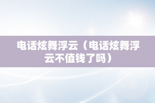 电话炫舞浮云（电话炫舞浮云不值钱了吗）