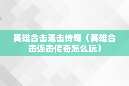 英雄合击连击传奇（英雄合击连击传奇怎么玩）