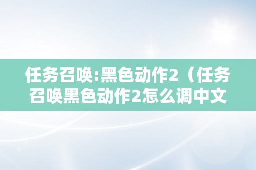 任务召唤:黑色动作2（任务召唤黑色动作2怎么调中文）