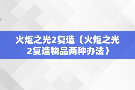 火炬之光2复造（火炬之光2复造物品两种办法）