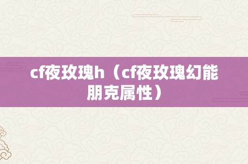 cf夜玫瑰h（cf夜玫瑰幻能朋克属性）