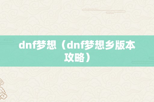 dnf梦想（dnf梦想乡版本攻略）