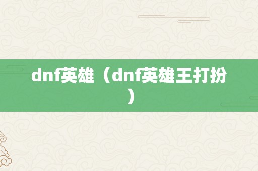 dnf英雄（dnf英雄王打扮）