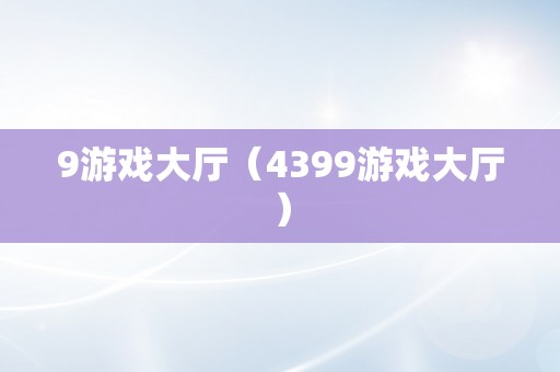 9游戏大厅（4399游戏大厅）