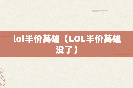 lol半价英雄（LOL半价英雄没了）