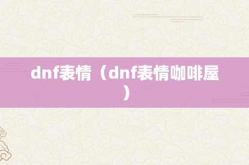 dnf表情（dnf表情咖啡屋）