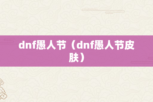 dnf愚人节（dnf愚人节皮肤）