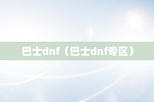 巴士dnf（巴士dnf专区）