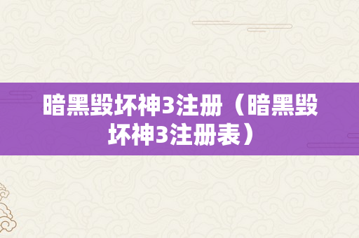 暗黑毁坏神3注册（暗黑毁坏神3注册表）