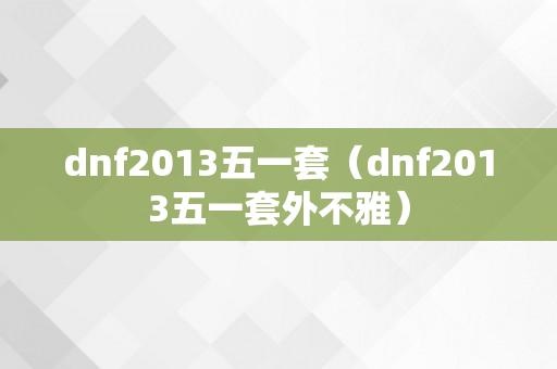 dnf2013五一套（dnf2013五一套外不雅）