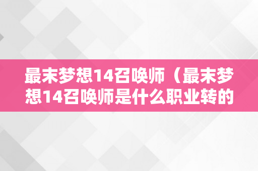 最末梦想14召唤师（最末梦想14召唤师是什么职业转的）