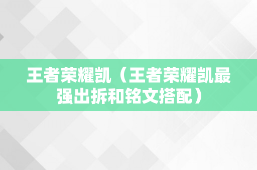 王者荣耀凯（王者荣耀凯最强出拆和铭文搭配）