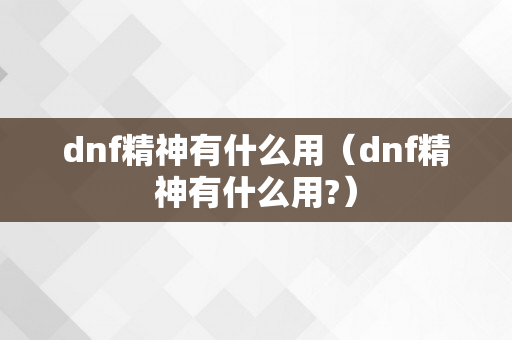 dnf精神有什么用（dnf精神有什么用?）