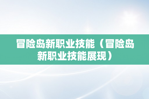 冒险岛新职业技能（冒险岛新职业技能展现）