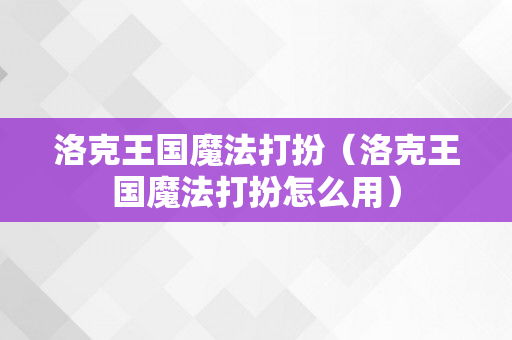 洛克王国魔法打扮（洛克王国魔法打扮怎么用）