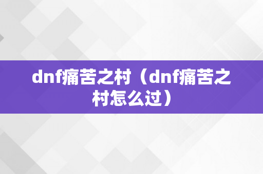 dnf痛苦之村（dnf痛苦之村怎么过）