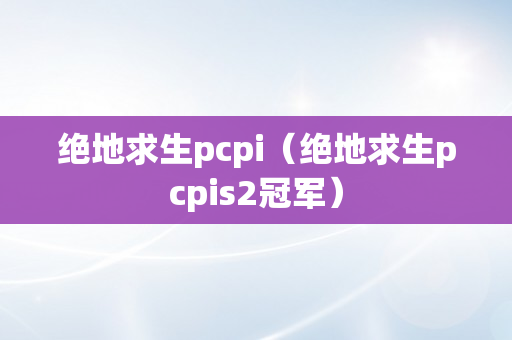 绝地求生pcpi（绝地求生pcpis2冠军）