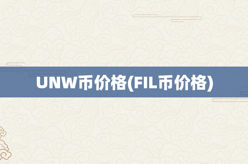 UNW币价格(FIL币价格)