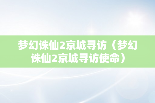 梦幻诛仙2京城寻访（梦幻诛仙2京城寻访使命）