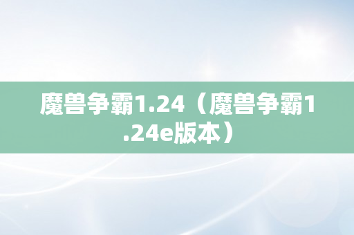 魔兽争霸1.24（魔兽争霸1.24e版本）