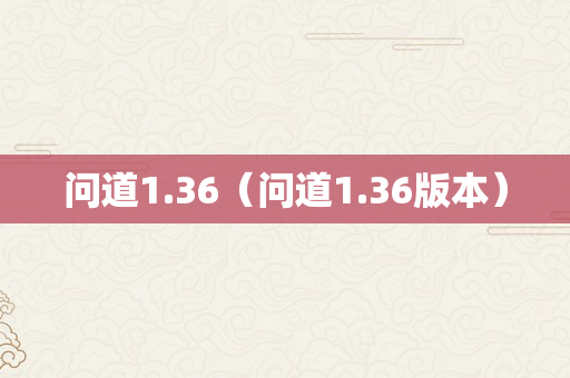 问道1.36（问道1.36版本）