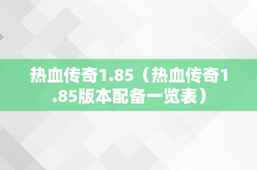 热血传奇1.85（热血传奇1.85版本配备一览表）