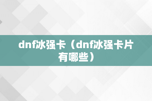 dnf冰强卡（dnf冰强卡片有哪些）