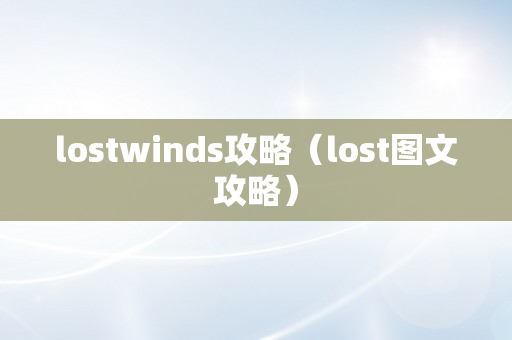 lostwinds攻略（lost图文攻略）