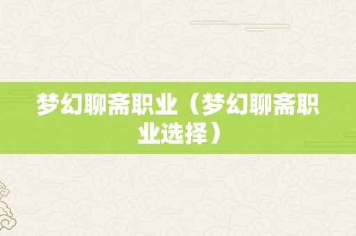 梦幻聊斋职业（梦幻聊斋职业选择）