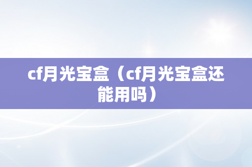 cf月光宝盒（cf月光宝盒还能用吗）