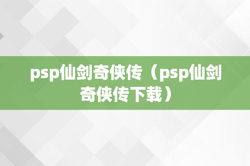 psp仙剑奇侠传（psp仙剑奇侠传下载）