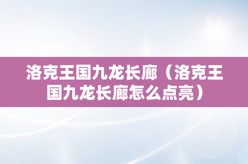 洛克王国九龙长廊（洛克王国九龙长廊怎么点亮）