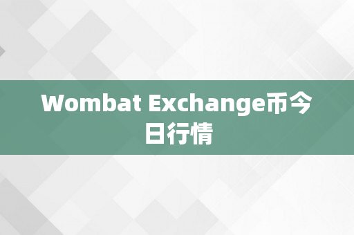 Wombat Exchange币今日行情