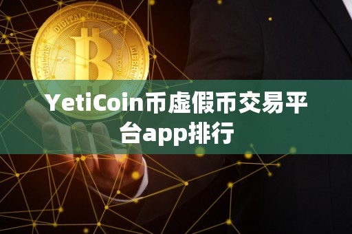 YetiCoin币虚假币交易平台app排行