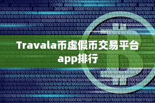 Travala币虚假币交易平台app排行