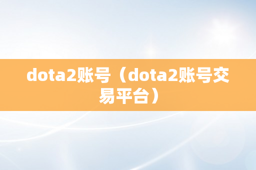 dota2账号（dota2账号交易平台）