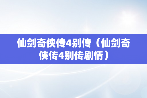 仙剑奇侠传4别传（仙剑奇侠传4别传剧情）