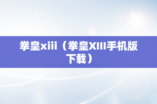 拳皇xiii（拳皇XIII手机版下载）