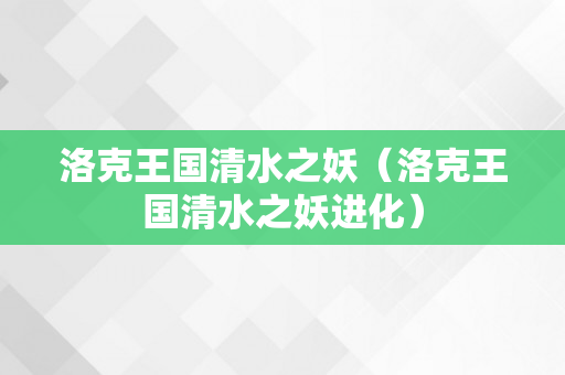 洛克王国清水之妖（洛克王国清水之妖进化）