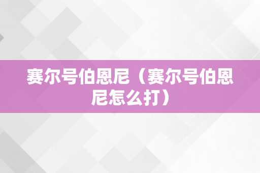 赛尔号伯恩尼（赛尔号伯恩尼怎么打）