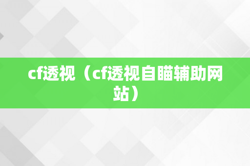 cf透视（cf透视自瞄辅助网站）