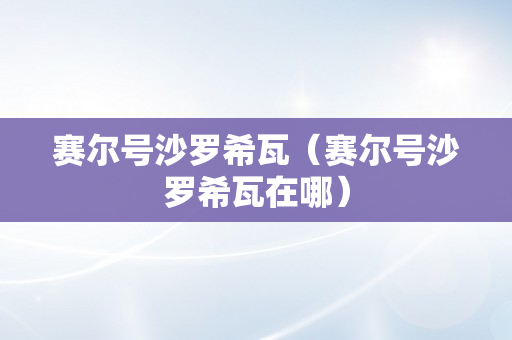 赛尔号沙罗希瓦（赛尔号沙罗希瓦在哪）