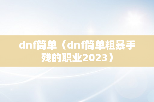 dnf简单（dnf简单粗暴手残的职业2023）