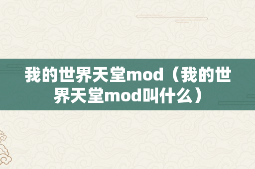 我的世界天堂mod（我的世界天堂mod叫什么）