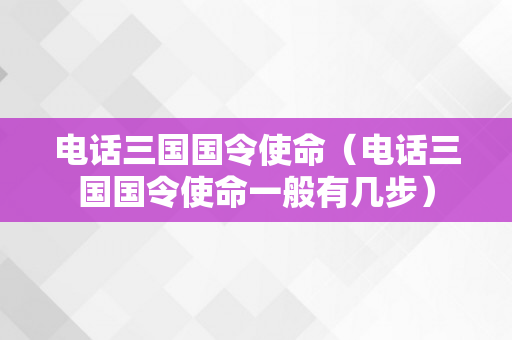 电话三国国令使命（电话三国国令使命一般有几步）