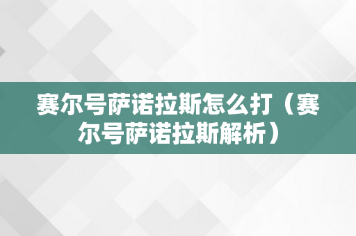 赛尔号萨诺拉斯怎么打（赛尔号萨诺拉斯解析）